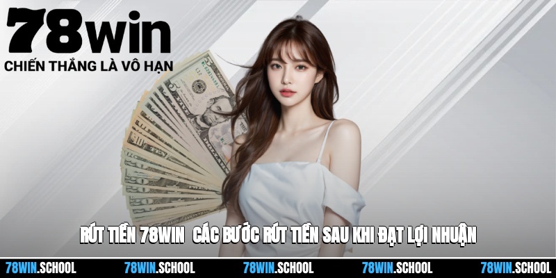 Rút Tiền 78win - Các Bước Rút Tiền Sau Khi Đạt Lợi Nhuận